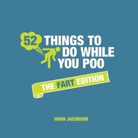Hugh Jassburn - 52 Things to Do While You Poo - The Fart Edition.
