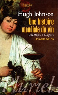 Hugh Johnson - Une histoire mondiale du vin - De l'Antiquité à nos jours.