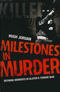Hugh Jordan - Milestones in Murder - Defining Moments in Ulster's Terror War.