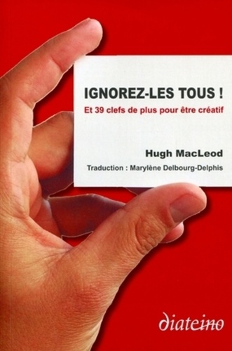 Hugh MacLeod - Ignorez-les tous ! - Et 39 clés de plus pour être créatif.