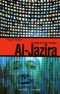 Hugh Miles - Al-Jazira - La chaîne qui défie l'Occident.