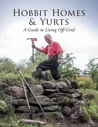 Hobbit Homes &amp; Yurts: A Guide to Living Off-Grid