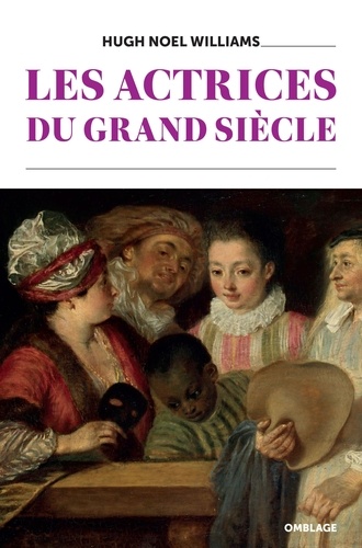 Hugh Noel Williams - Les actrices du Grand Siècle.