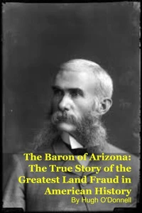 The Baron of Arizona: The True Story of the Greatest Land Fraud in American History