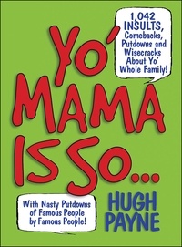 Hugh Payne - Yo' Mama Is So... - 892 Insults, Comebacks, Putdowns, and Wisecracks About Yo' Whole Family!.