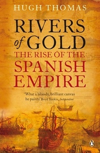Hugh Thomas - Rivers of Gold - The Rise of the Spanish Empire.