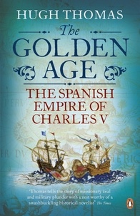 Hugh Thomas - The Golden Age - The Spanish Empire of Charles V.