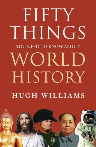 Hugh Williams - Fifty Things You Need to Know About World History.