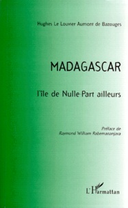 Hughes Le Louvier Aumont De Bazouges - Madagascar - L'île de nulle-part ailleurs.
