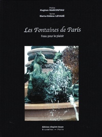 Hughes Marcouyau et Marie-Hélène Levadé - Les Fontaines de Paris - L'eau pour le plaisir.