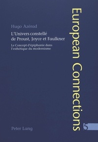 Hugo Azrad - L’Univers constellé de Proust, Joyce et Faulkner - Le Concept d’épiphanie dans l’esthétique du modernisme.