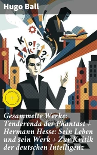 Gesammelte Werke: Tenderenda der Phantast + Hermann Hesse: Sein Leben und sein Werk + Zur Kritik der deutschen Intelligenz