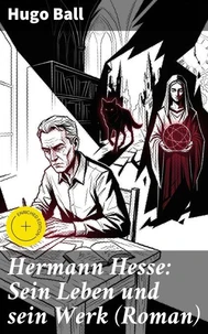 Hermann Hesse: Sein Leben und sein Werk (Roman)