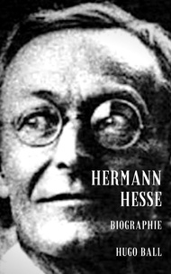 Hugo Ball - Hermann Hesse - Eine Biographie.