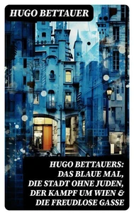 Hugo Bettauers: Das blaue Mal, Die Stadt ohne Juden, Der Kampf um Wien &amp; Die freudlose Gasse