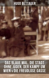 Hugo Bettauers: Das blaue Mal, Die Stadt ohne Juden, Der Kampf um Wien &amp; Die freudlose Gasse