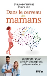 Hugo Bottemanne et Lucie Joly - Dans le cerveau des mamans - La maternité, l'amour et le baby-blues expliqués par les neurosciences.