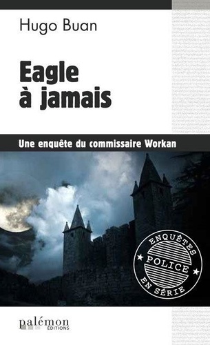 Hugo Buan - Une enquête du commisaire Workan  : Eagle à jamais.