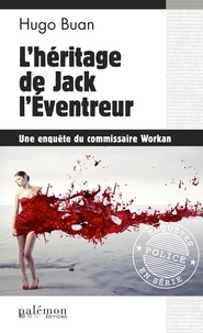 Hugo Buan - Une enquête du commisaire Workan  : L'héritage de Jack l'Eventreur.