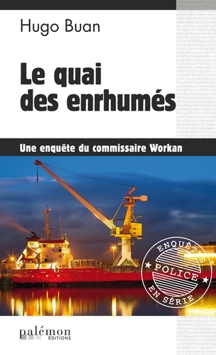Hugo Buan - Une enquête du commisaire Workan  : Le quai des enrhumés.