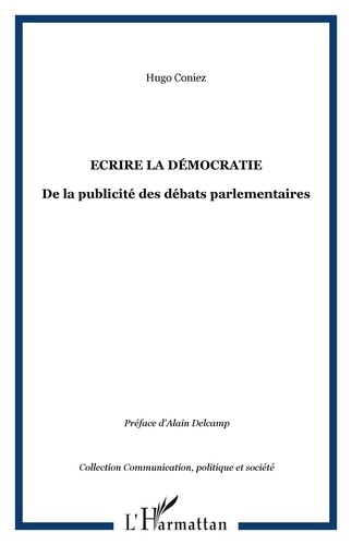 Hugo Coniez - Ecrire la démocratie - De la publicité des débats parlementaires.