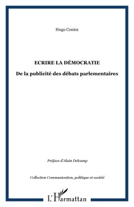 Hugo Coniez - Ecrire la démocratie - De la publicité des débats parlementaires.