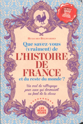 Hugo Des Belhiardes - Que savez-vous (vraiment) de l'histoire de France et du reste du monde ? - Un oral de rattrapage pour ceux qui dormaient au fond de la classe.