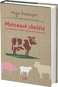 Hugo Desnoyer - Morceaux choisis - Les meilleures recettes d'un boucher passioné.