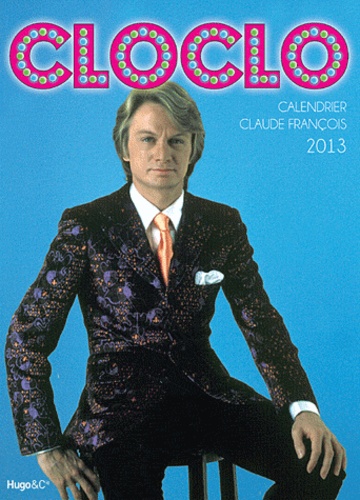 Calendrier Claude Francois 2023 Cloclo - Calendrier Claude François 2013 De Hugo Et Compagnie - Livre -  Decitre