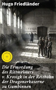 Die Ermordung des Rittmeisters v. Krosigk in der Reitbahn der Dragonerkaserne zu Gumbinnen