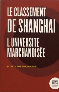 Hugo Harari-Kermadec - Le classement de Shanghai - L'université marchandisée.