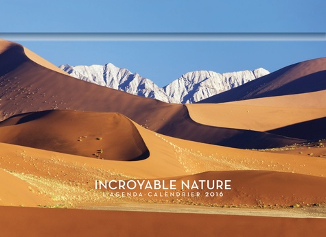 Incroyable nature. L'agenda-calendrier 2016