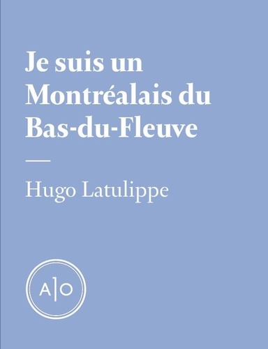 Hugo Latulippe - Je suis un Montréalais du Bas-du-Fleuve.