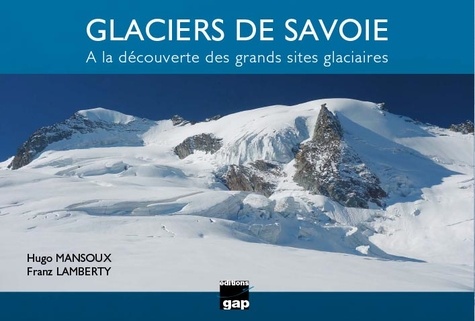 Glaciers de Savoie. A la découverte des grands sites glaciaires