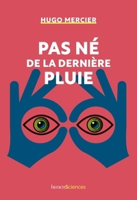 Hugo Mercier - Pas né de la dernière pluie - La science de la confiance et de la crédulité.