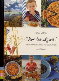 Hugo Morel - Vive les algues ! - Saveurs iodées pour recettes gourmandes.