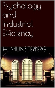 Hugo Münsterberg - Psychology and Industrial Efficiency.