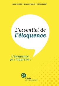 Hugo Pinatel et Gislain Prades - L'essentiel de l'éloquence - L'éloquence, ça s'apprend !.