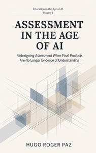 ASSESSMENT IN THE AGE OF AI Redesigning Assessment When Final Products Are No Longer Evidence of Understanding