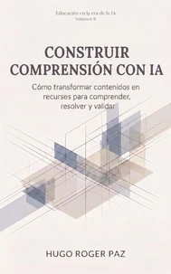 CONSTRUIR COMPRENSIÓN CON IA Cómo transformar contenidos en recursos para comprender, resolver y validar