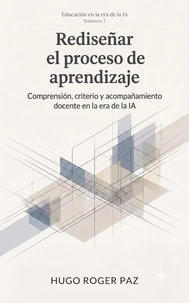 HACIA UN REDISEÑO DEL PROCESO DE ENSEÑANZA-APRENDIZAJE Comprensión, criterio y acompañamiento docente en la era de la IA