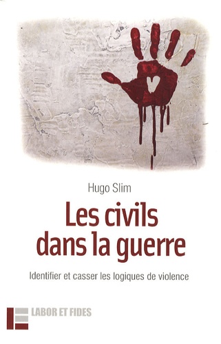Hugo Slim - Les civils dans la guerre - Identifier et casser les logiques de violence.