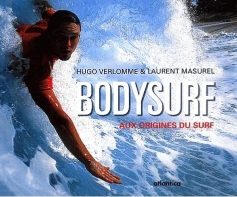 Hugo Verlomme et Laurent Masurel - Bodysurf - Aux origines du surf.