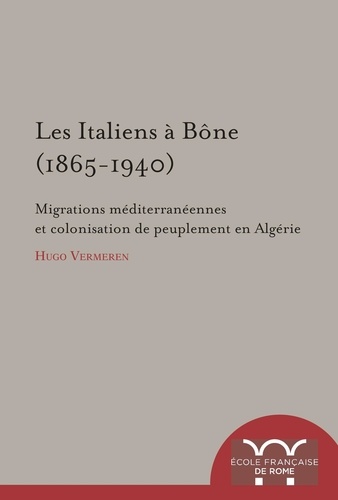 Les Italiens à Bône (1865-1940). Migrations méditerranéennes et colonisation de peuplement en Algérie