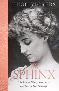 Hugo Vickers - The Sphinx - The Life of Gladys Deacon – Duchess of Marlborough.