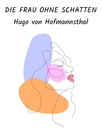 Hugo von Hofmannsthal - Die Frau ohne Schatten.