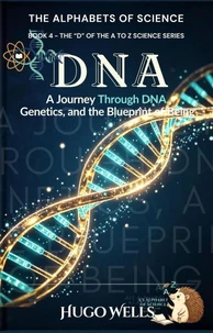 DNA - A Journey Through DNA, Genetics, and the Blueprint of Being