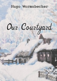 Hugo Wormsbecher et Walther Dr. Friesen - Our Courtyard - Short novel.