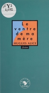 Hugues Alice - Le Ventre de ma mère.