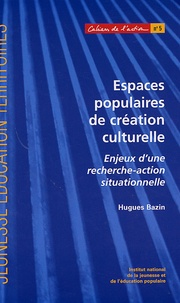 Hugues Bazin - Espaces populaires de création culturelle - Enjeux d'une recherche-action situationnelle.